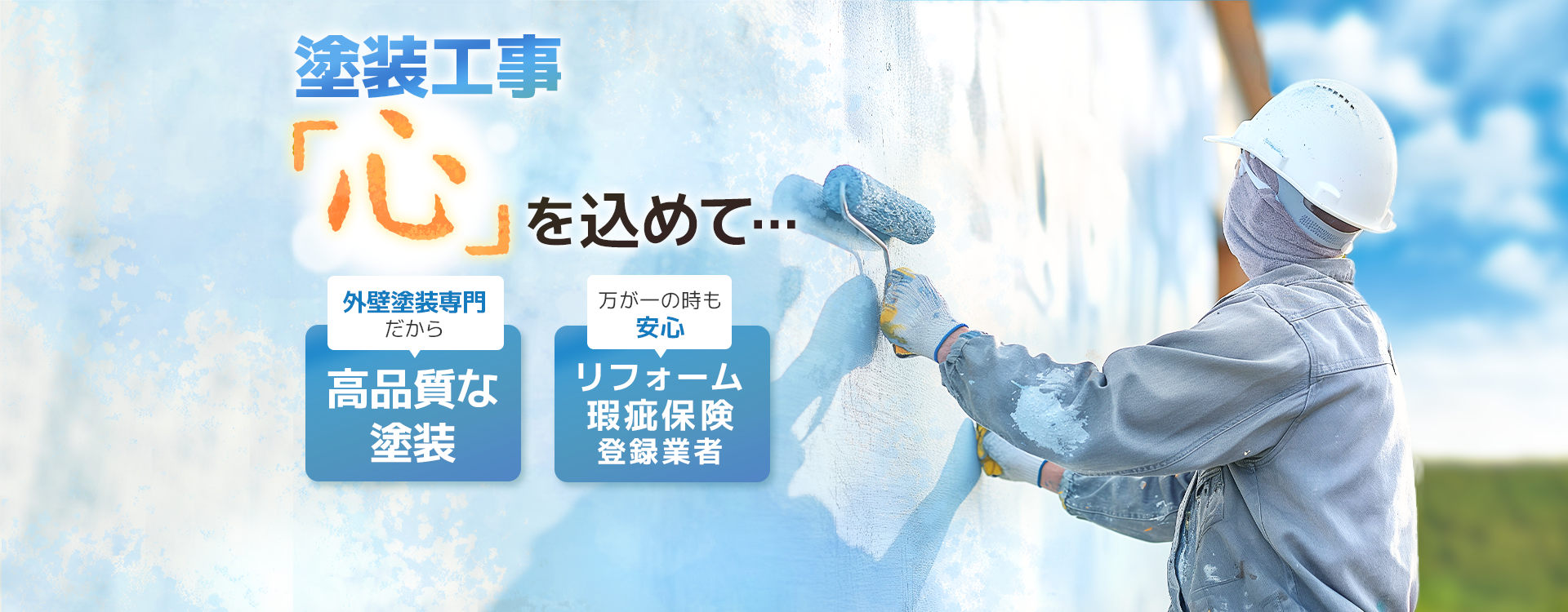 塗装工事を「心」を込めて… 外壁塗装専門だから高品質な塗装 万が一の時も安心のリフォーム瑕疵保険登録業者